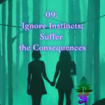 09: Ignore Instincts; Suffer the consequences