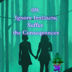 09: Ignore Instincts; Suffer the Consequences